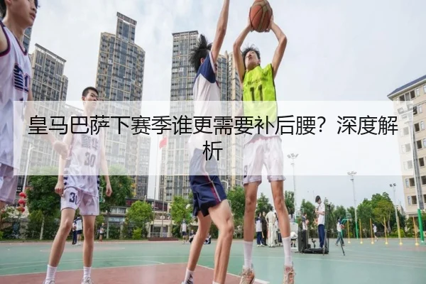 皇马巴萨下赛季谁更需要补后腰？深度解析 | kaiyun.ai